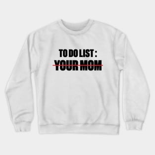 To Do List Your Mom Funny Crewneck Sweatshirt